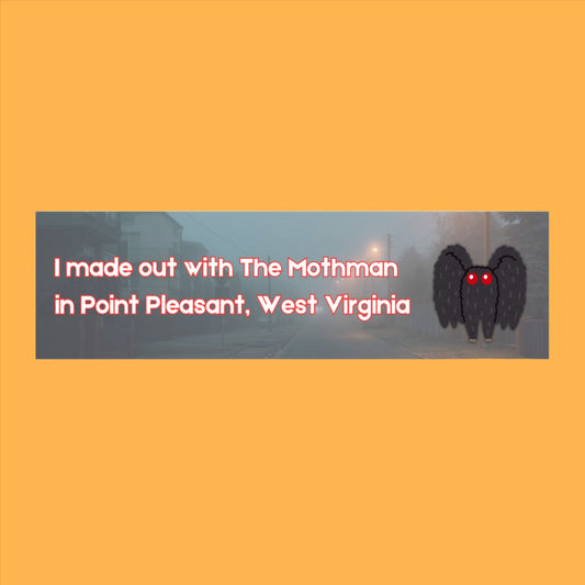 I Made Out With The Mothman in Point Pleasant, West Virginia Bumper Stickers