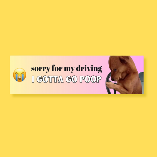 Sorry For My Driving I Gotta Go Poop Bumper Sticker